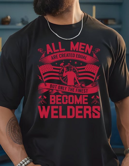 All Men Are Created Equal But Only The Finest Become Welders